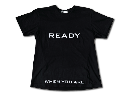 READY WHEN YOU ARE T-SHIRT